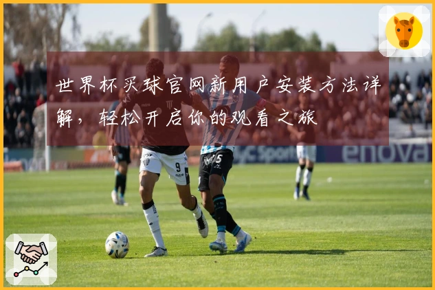 世界杯买球官网新用户安装方法详解，轻松开启你的观看之旅