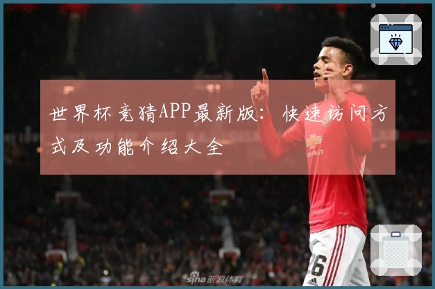 世界杯竞猜APP最新版：快速访问方式及功能介绍大全