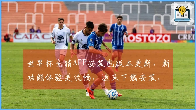 世界杯竞猜APP安装包版本更新，新功能体验更流畅，速来下载安装。