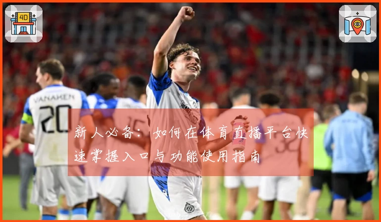 新人必备：如何在体育直播平台快速掌握入口与功能使用指南