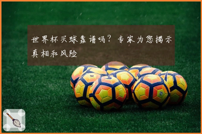 世界杯买球靠谱吗？专家为您揭示真相和风险